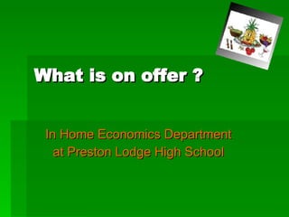 What is on offer ? In Home Economics Department at Preston Lodge High School 