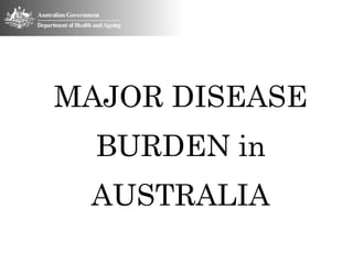 MAJOR DISEASE
  BURDEN in
 AUSTRALIA
 