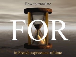 in French expressions of time How to translate FOR 