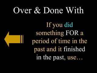 Over & Done With If you  did  something  FOR  a period of time in the past and it  finished in the past , use… 