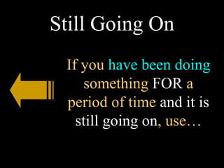 Still Going On If you  have been doing  something  FOR  a period of time  and it   is still going on , use… 