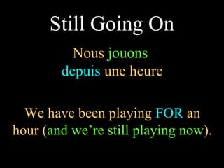 Nous  jouons   depuis  une heure We have been playing  FOR  an hour ( and we’re still playing now ). Still Going On 