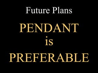 Future Plans PENDANT PREFERABLE is 