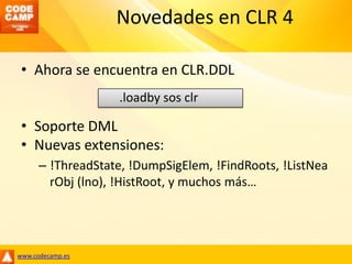Novedades en CLR 4<br />Ahora se encuentra en CLR.DDL<br />Soporte DML<br />Nuevas extensiones:<br />!ThreadState, !DumpSi...