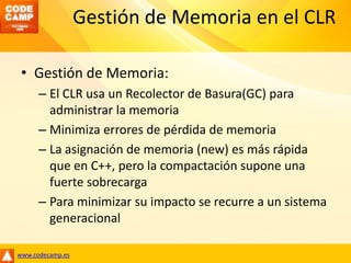 Gestión de Memoria en el CLR<br />Gestión de Memoria:<br />El CLR usa un Recolector de Basura(GC) para administrar la memo...