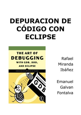 DEPURACION DE
CÓDIGO CON
ECLIPSE
Rafael
Miranda
Ibáñez
Emanuel
Galvan
Fontalva
 