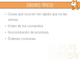 •  Cosas que ocurren tan rápido que no las
vemos
•  Orden de los comandos
•  Sincronización de procesos
•  Incompatibilidad
•  Órdenes contrarias
•  No inicializar
ERRORES TÍPICOS
 