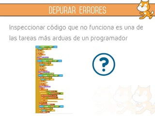 Inspeccionar código que no funciona es una de
las tareas más arduas de un programador
Depurar errores
 