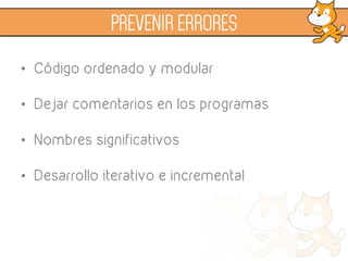 •  Código ordenado y modular
•  Dejar comentarios en los programas
•  Nombres significativos
•  Desarrollo iterativo e incremental
PREVENIR ERRORES
 