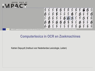 Computerlexica in OCR en Zoekmachines Katrien Depuydt (Instituut voor Nederlandse Lexicologie, Leiden) 