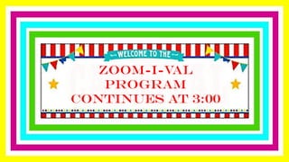 ZOOM-I-Val
PROGRAM
CONTINUES AT 3:00
 