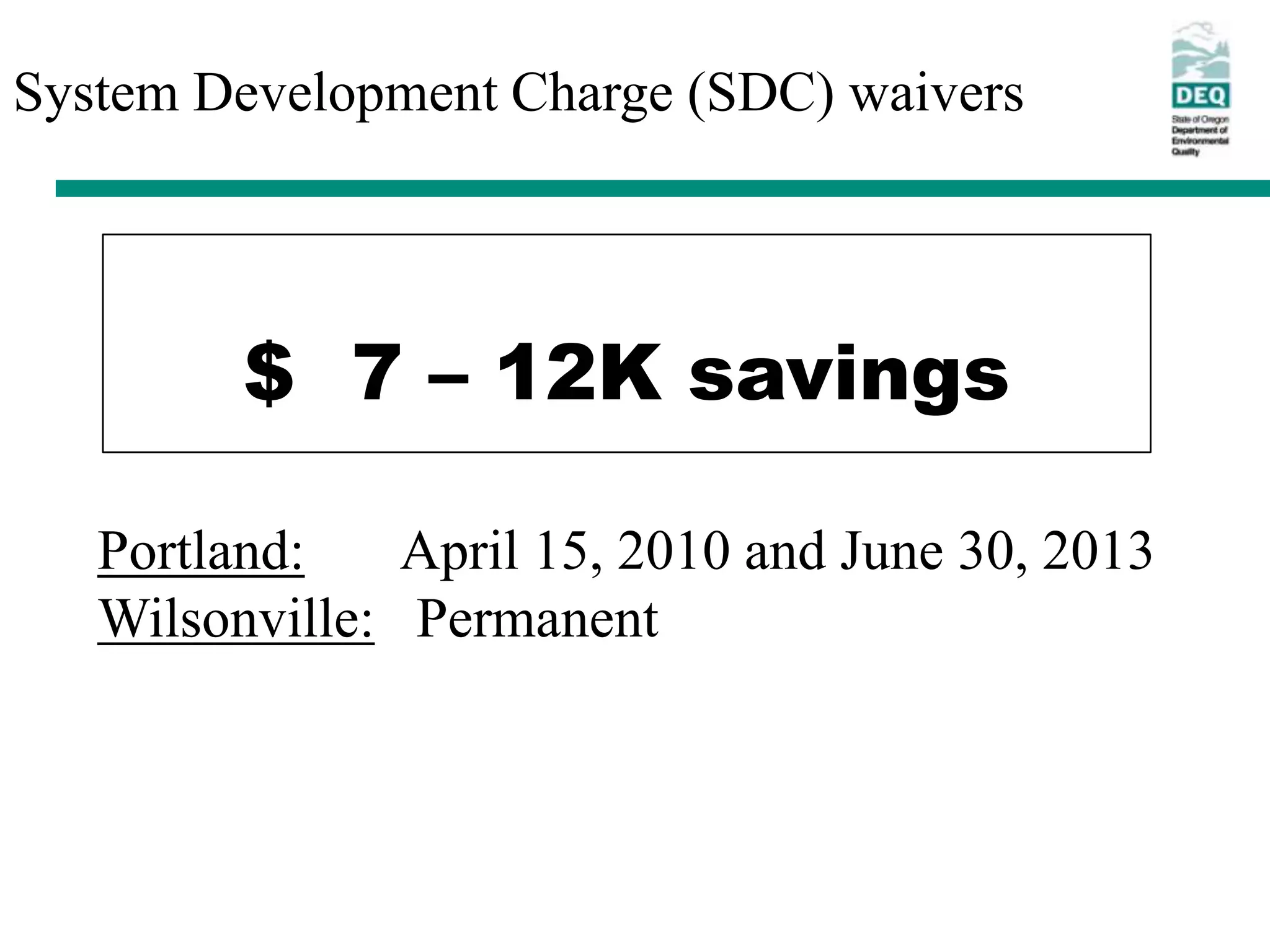 System Development Charge (SDC) waivers




         $ 7 – 12K savings

   Portland:    April 15, 2010 and June 30, 2013
   Wilsonville: Permanent
 