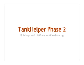 TankHelper Phase 2
Building a web platform for video learning
 