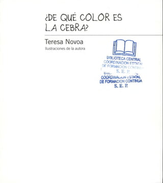 ¿DE QUÉ COLOR ES
LA
Teresa Novoa
Ilustraciones de la autora


                                BIBLIOTECA CENTRAL
                               CO0RDWACIOWF.CT5S,
                              OE FORMACIÓN CC

                             gOORD
                             01 FORMACIÓN CONTINUA
                                     S.E-E
 