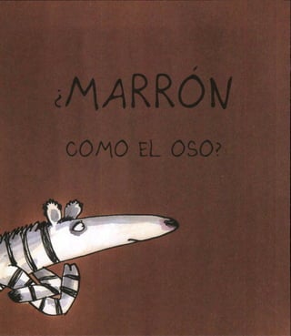 ¿MARRÓN
COMO EL OSO?
 