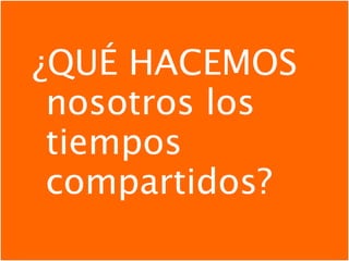 ¿QUÉ HACEMOS nosotros los tiempos compartidos? 