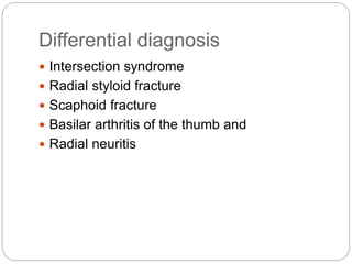 Differential diagnosis
 Intersection syndrome
 Radial styloid fracture
 Scaphoid fracture
 Basilar arthritis of the thumb and
 Radial neuritis
 