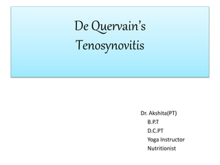 De Quervain’s
Tenosynovitis
Dr. Akshita(PT)
B.P.T
D.C.PT
Yoga Instructor
Nutritionist
 