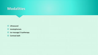 Modalities
 Ultrasound
 Ionotophorosis
 Ice massage/ Cryotherapy
 Contrast bath
 