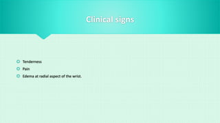 Clinical signs
 Tenderness
 Pain
 Edema at radial aspect of the wrist.
 