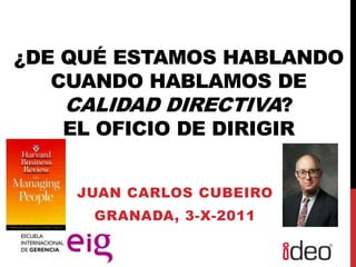 ¿De qué estamos hablando cuando hablamos de calidad directiva?El oficio de dirigir Juan carloscubeiro Granada, 3-x-2011 