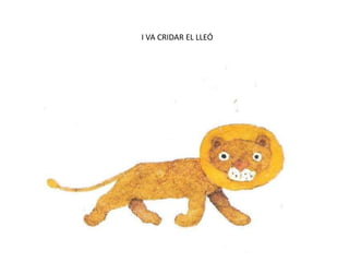 I VA CRIDAR EL LLEÓ
 