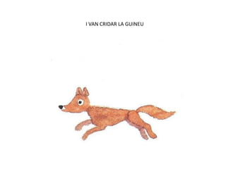 I VAN CRIDAR LA GUINEU
 