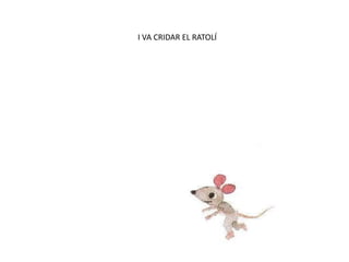 I VA CRIDAR EL RATOLÍ
 