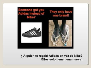 ¿ Alguien te regaló Adidas en vez de Nike?  Ellos solo tienen una marca!   