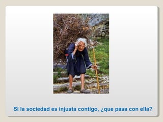 Si la sociedad es injusta contigo, ¿que pasa con ella?   
