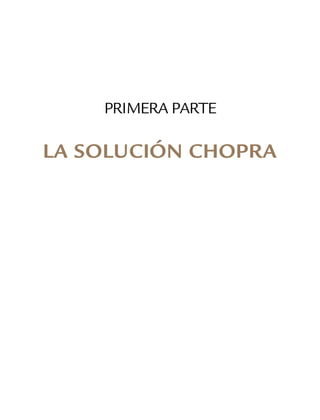 PRIMERA PARTE
LA SOLUCIÓN CHOPRA
 