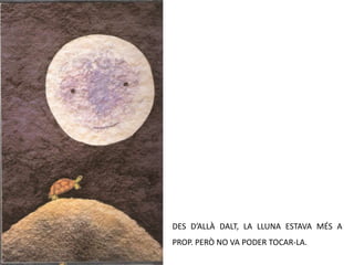 DES D’ALLÀ DALT, LA LLUNA ESTAVA MÉS A PROP. PERÒ NO VA PODER TOCAR-LA. 