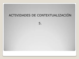 ACTIVIDADES DE CONTEXTUALIZACIÓN 5. 