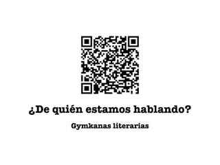 Gymkanas literarias
¿De quién estamos hablando?
 