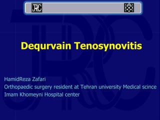HamidReza Zafari
Orthopaedic surgery resident at Tehran university Medical scince
Imam Khomeyni Hospital center
Dequrvain Tenosynovitis
 