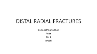 DISTAL RADIAL FRACTURES
Dr. Faisal Younis Shah
PG2Y
OU 1
BAJSH
 