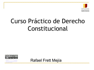 Rafael Frett Mejía
Curso Práctico de Derecho
Constitucional
Esta obra está bajo una Licencia
Creative Commons
Atribución-NoComercial-SinDeriv
ar 4.0 Internacional.
 