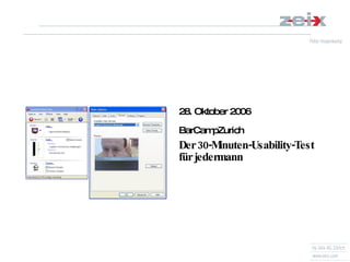 28. Oktober 2006 BarCampZurich Der 30-Minuten-Usability-Test für jedermann 
