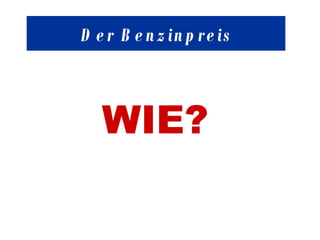 Der  Benzinpreis WIE?   