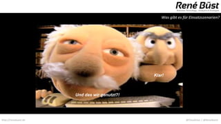 Was gibt es für Einsatzszenarien?




                                              Klar!



                      Und das wir genutzt?!




http://renebuest.de                                           @CloudUser | @ReneBuest
 