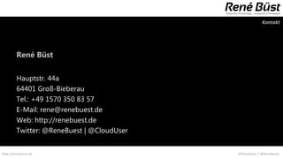 Kontakt




         René Büst

         Hauptstr. 44a
         64401 Groß-Bieberau
         Tel.: +49 1570 350 83 57
         E-Mail: rene@renebuest.de
         Web: http://renebuest.de
         Twitter: @ReneBuest | @CloudUser


http://renebuest.de                         @CloudUser | @ReneBuest
 