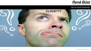 Was ist Cloud Computing?

                      CLOUD???




http://renebuest.de                    @CloudUser | @ReneBuest
 