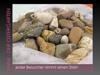 jeder Besucher nimmt einen Stein 