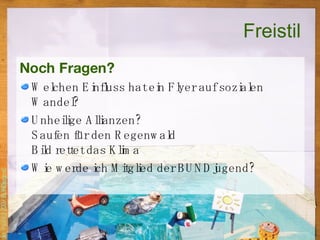 Freistil Noch Fragen? Welchen Einfluss hat ein Flyer auf sozialen Wandel? Unheilige Allianzen?  Saufen für den Regenwald Bild rettet das Klima Wie werde ich Mitglied der BUNDjugend? 