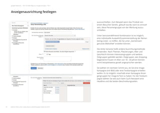 auszuschließen. Zum Beispiel wenn das Produkt von
einem Besucher bereits gekauft wurde, kann es sinnvoll
sein, diese Personengruppe von der Werbung auszu-
schließen.
Unter benutzerdeﬁnierte Kombination ist es möglich,
eine individuelle Auswahl/Zusammenstellung der Remar-
keting-Listen zu treﬀen, die Sie unter „Gemeinsam
genutzte Bibliothek“ erstellen können.
Die dritte Variante heißt andere Ausrichtungsmethode
verwenden. Nach Themen, Platzierungen, Alter und
Geschlecht können Interessengruppen und weitere
Zielgruppen gebildet werden. Zielgruppen, wie shopping-
begeisterte Frauen im Alter von 18 - 34 Jahren können
somit beispielsweise gezielt angesprochen werden.
Sie wählen im nächsten Schritt aus, ob Sie eine Image-
kampagne (mit Bild) oder eine Textkampagne erstellen
wollen. Es ist möglich, innerhalb einer Kampagne Anzei-
gengruppen für Image & Text zu haben. Für die Textkam-
pagne wählen Sie wie auch beim Such-Netzwerk eine
Headline und die beiden Beschreibungszeilen.
Anzeigenausrichtung festlegen
25
google Adwords | Der schnelle Weg zur Google-Anzeige | Teil 1
weitere Infos unter: www.ebuero.de/whitepaper/adwords.html
 