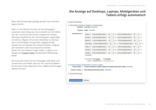 Die Anzeige auf Desktops, Laptops, Mobilgeräten und
Tablets erfolgt automatisch
28
google Adwords | Der schnelle Weg zur Google-Anzeige | Teil 1
Wenn alle Einstellungen getätigt wurden, kann die Kam-
pagne starten.
Nach ca. drei Wochen können Sie Ihre Kampagnen
auswerten (dies hängt wie schon erwähnt von der Deﬁni-
tion der Conversion ab) und Ihre Ergebnisse messen,
allerdings empﬁehlt es sich, die Kampagnen regelmäßig
vor allem zu Beginn in kürzeren Abständen zu überwa-
chen und bei Bedarf einzugreifen. Gegebenenfalls
können Sie zum Beispiel Ihre Gebote erhöhen, Zielgrup-
pen verändern oder neue Keywords erstellen.
Sollten Sie noch weitere Fragen haben, so gibt es von
Google eine Support-Seite, die ebenfalls Hilfestellung
bietet.
Wir wünschen Ihnen für Ihre Kampagne viele Klicks und
Conversions und hoﬀen, dass wir mit unserer Guideline
für Sie einen ersten Weg durch den „AdWords-Dschungel“
bahnen konnten.
weitere Infweitere Infos unter: www.ebuero.de/whitepaper/adwo-
 