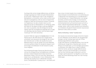 5
Einleitung
Zuschlag erhält und als Google AdWords (also als Werbe-
anzeige) angezeigt wird. Dabei wird jeder Werbetreiben-
de versuchen, möglichst ganz oben in den verfügbaren
Werbeplätzen zu erscheinen und vor allem auf der ersten
Seite der Suchergebnisse. Gibt ein User ein Keyword bei
Google ein, liefert die Suchmaschine meistens Tausende
von Ergebnissen, hat aber auf jeder Seite nur eine
begrenzte Anzahl von Werbeplätzen zur Verfügung. Sollte
das Gebot für die eigene Anzeige zu gering ausgefallen
sein, kann es passieren, dass die Anzeige erst auf der
zweiten Seite der Suchergebnisse angezeigt wird. Es zeigt
sich allerdings, dass die meisten User die zweite Ergeb-
nisseite gar nicht mehr betrachten.
Zusätzlich ﬂießt der sogenannte Quality Score mit in die
Platzierung ein: Mit Hilfe dessen kann Google besser
einschätzen, wie interessant die Anzeige für den suchen-
den Internetnutzer ist. Wenn der Quality Score einer
Webseite besser ist als der Quality Score einer Webseite
mit einem größeren Gebot für das gleiche Keyword, wird
die Anzeige an die Webseite mit dem besseren Quality
Score vergeben.
Das Ad Ranking (Anzeigen Platzierung, Berechnung ob
und wo Ihre Anzeige bei den Suchergebnissen erscheint)
wird wie in diesem Beispiel beschrieben berechnet:
Werbender A bietet 1 Euro für einen Klick, Werbender B
bietet 2 Euro und Werbender C 3 Euro. Werbender A hat
allerdings den Quality Score 5, Werbender B Quality
Score 2 und Werbender C Quality Score 1. Das Gebot wird
dann immer mit dem Quality Score multipliziert. In
diesem Beispiel erreicht Werbender A ein Ad Ranking von
5, Werbender B ein Ad Ranking von 4 und Werbender C
ein Ad Ranking von 3. Obwohl Werbender A am wenigs-
ten bietet, erscheint seine Anzeige an einer besseren
(höheren) Position. Sie hat somit bessere Chancen, die
Aufmerksamkeit des Suchmaschinennutzers auf sich zu
lenken. Möchte beispielsweise Werbender C zukünftig
weniger zahlen, sollte er seinen Quality Score verbessern,
um mindestens die gleiche Position bei den Impressionen
(Deﬁnition siehe unten) zu erzielen.
Merke: Ad Ranking = Gebot * Quality Score
Den Quality Score berechnet Google anhand der Keywör-
ter einer Webseite und der Relevanz der dazugehörigen
Anzeigen und der Landing Page sowie der CTR der
Werbeanzeige (Deﬁnition siehe unten).
Es gibt viele Faktoren und Begriﬄichkeiten, die es bei der
Erstellung der Google Ads zu beachten gibt und eine
Menge von Einstellungen, um Ihre Anzeigen genauestens
zu präzisieren. Wir zeigen Ihnen in dieser Guideline
Schritt für Schritt, wie Sie ein Google AdWords Konto
anlegen und wie sie die Einstellungen so vornehmen,
dass sie Ihren Anforderungen entsprechen und Ihre
Anzeigen optimal platzieren. Für Begriﬀe aus dem Fach-
jargon des Online Marketings ﬁnden Sie in der Info-Box
Erklärungen.
weitere Infos unter: www.ebuero.de/whitepaper/adwords.html
 