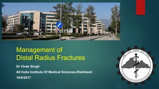Management of
Distal Radius Fractures
Dr Vivek Singh
All India Institute Of Medical Sciences,Rishikesh
10/6/2017
 