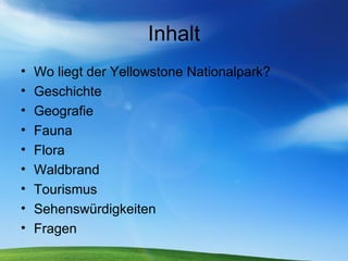 Inhalt Wo liegt der Yellowstone Nationalpark? Geschichte Geografie Fauna Flora Waldbrand Tourismus Sehenswürdigkeiten Fragen 