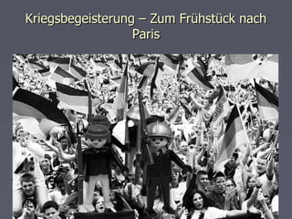 Kriegsbegeisterung – Zum Frühstück nach Paris